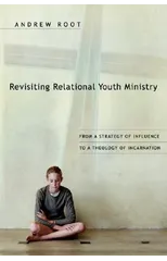 Revisiting Relational Youth Ministry – From a Strategy of Influence to a Theology of Incarnation