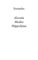 Alcestis, Medea, Hippolytus