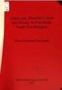 Landscape Material Culture and Society in Prehistoric South East Bulgaria