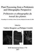 Plant Processing from a Prehistoric and Ethnographic Perspective/ Prehistoire Et Ethnographie Du Travail Des Plantes