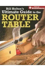 Bill Hylton's Ultimate Guide to the Router Table