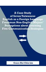 A Case Study of Seven Taiwanese English as a Foreign Language Freshman Non-English Majors' Perceptions about Learning Five Communication Strategies