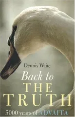 Back to the Truth – 5000 years of Advaita