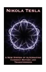 A New System of Alternating Current Motors and Transformers and Other Essays
