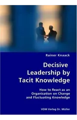 Decisive Leadership by Tacit Knowledge- How to React as an Organisation on Change and Fluctuating Knowledge