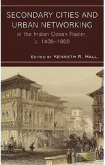 Secondary Cities and Urban Networking in the Indian Ocean Realm, c. 1400-1800