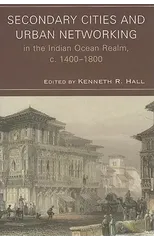 Secondary Cities and Urban Networking in the Indian Ocean Realm, c. 1400-1800