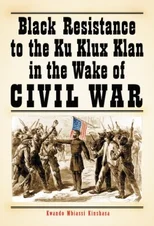 Black Resistance to the Ku Klux Klan in the Wake of Civil War