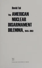 The American Nuclear Disarmament Dilemma, 1945-1963