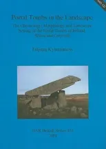 Portal Tombs in the Landscape. The Chronology, Morphology and Landscape Setting of the Portal Tombs of Ireland, Wales and Cornwall