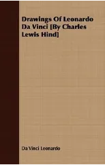 Drawings Of Leonardo Da Vinci [By Charles Lewis Hind]