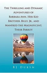 The Thrilling and Dynamic Adventures of Barbara Ann, Her Kid Brother, Billy, Jr., and Manfred the Magnificent, Their Parrot