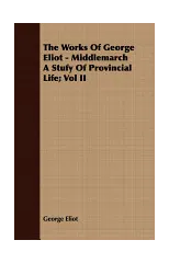 The Works Of George Eliot - Middlemarch A Stufy Of Provincial Life; Vol II
