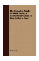 The Complete Works Of Mark Twain; A Connecticut Yankee in King Arthur's Court