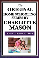The Original Home Schooling Series by Charlotte Mason (Omnibus)