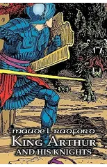 King Arthur and His Knights by Maude L. Radford, Fiction, Legends, Myths, & Fables - Arthurian