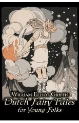 Dutch Fairy Tales for Young Folks by William Elliot Griffis, Fiction, Fairy Tales & Folklore - Country & Ethnic