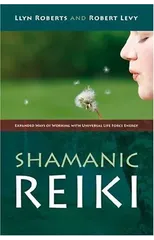 Shamanic Reiki – Expanded Ways of Working with Universal Life Force Energy