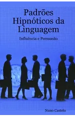 Padroes Hipnoticos da Linguagem - Influencia e Persuasao - Vol. I