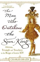 The Man Who Outshone The Sun King