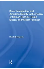 Race, Immigration, and American Identity in the Fiction of Salman Rushdie, Ralph Ellison, and William Faulkner