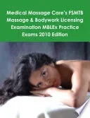 Medical Massage Care's FSMTB Massage & Bodywork Licensing Examination MBLEx Practice Exams 2010 Edition