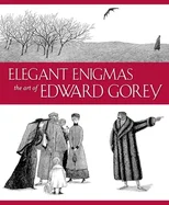 Elegant Enigmas the Art of Edward Gorey