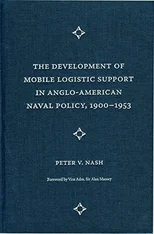 The Development of Mobile Logistic Support in Anglo-American Naval Policy, 1900-1953