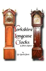 An Exhibition of Yorkshire Grandfather Clocks - Yorkshire Longcase Clocks and Their Makers from 1720 to 1860