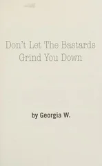 Don't Let the Bastards Grind You Down