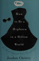 How To Be A Hepburn In A Hilton World