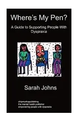 Where's My Pen? A Guide to Supporting People With Dyspraxia