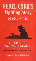 Rebel Cork's Fighting Story 1916 - 21