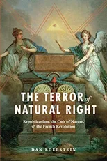 The Terror of Natural Right – Republicanism, the Cult of Nature, and the French Revolution