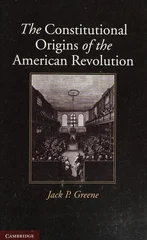 The Constitutional Origins of the American Revolution