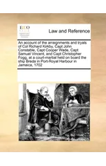 An Account of the Arraignments and Tryals of Col Richard Kirkby, Capt John Constable, Capt Cooper Wade, Capt Samuel Vincent, and Capt Christopher Fogg, at a Court-Martial Held on Board the Ship Breda