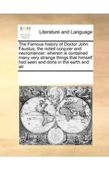 The Famous History of Doctor John Faustus, the Noted Conjurer and Necromancer