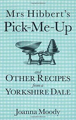 Mrs Hibbert's Pick-Me-Up and Other Recipes from a Yorkshire Dale
