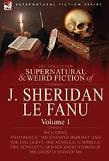 The Collected Supernatural and Weird Fiction of J. Sheridan Le Fanu