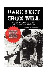 Bare Feet, Iron Will ~ Stories from the Other Side of Vietnam's Battlefields
