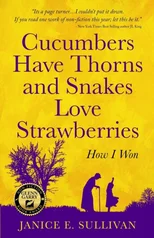 Cucumbers Have Thorns and Snakes Love Strawberries (a Story of Courage, Faith and Survival)