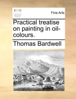 Practical Treatise on Painting in Oil-Colours.