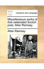 Miscellaneous works of that celebrated Scotch poet, Allan Ramsay.