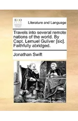 Travels Into Several Remote Nations of the World. by Capt. Lemuel Guliver [sic]. Faithfully Abridged.