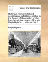 Historical, monumental and genealogical collections, relative to the County of Gloucester