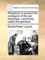 Directions to Prevent the Contagion of the Jail-Distemper, Commonly Called the Jail-Fever.