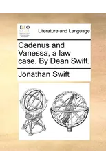 Cadenus and Vanessa, a Law Case. by Dean Swift.
