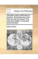 The Plain Man's Path-Way to Heaven; Directing Every Man How He May Be Saved. the Sixty-Third Edition Corrected and Amended.
