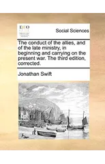 The Conduct of the Allies, and of the Late Ministry, in Beginning and Carrying on the Present War. the Third Edition, Corrected.