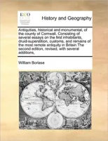 Antiquities, historical and monumental, of the county of Cornwall. Consisting of several essays on the first inhabitants, druid-superstition, customs, and remains of the most remote antiquity in Brita